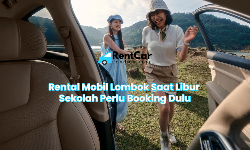 Rental Mobil Lombok Saat Libur Sekolah Perlu Booking Dulu