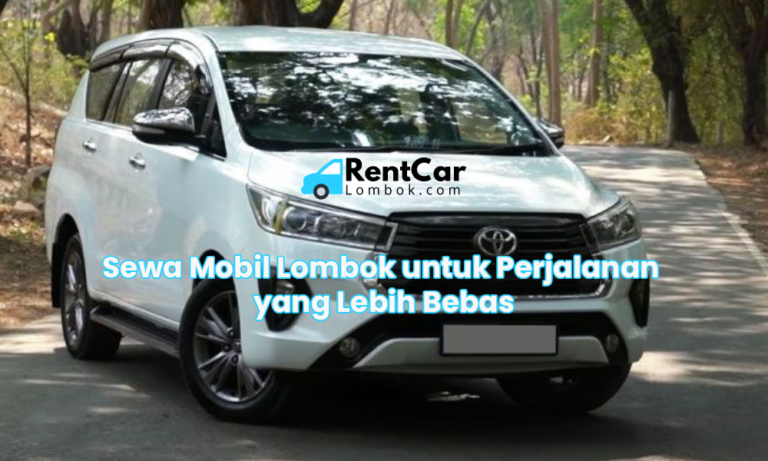 Sewa Mobil Lombok untuk Perjalanan yang Lebih Bebas