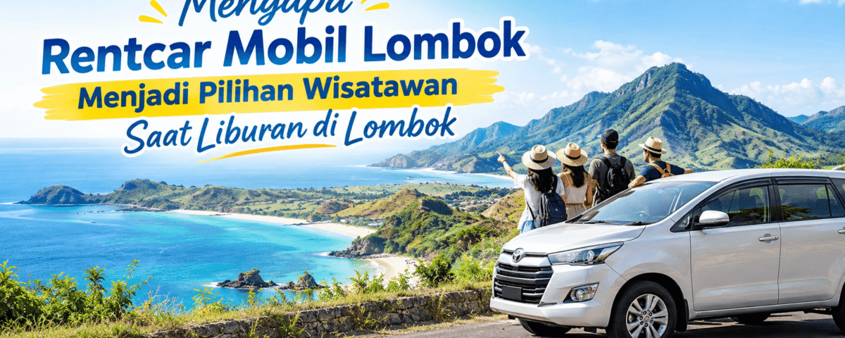 Rentcar Lombok jadi Pilihan Wisatawan Saat Liburan di Lombok