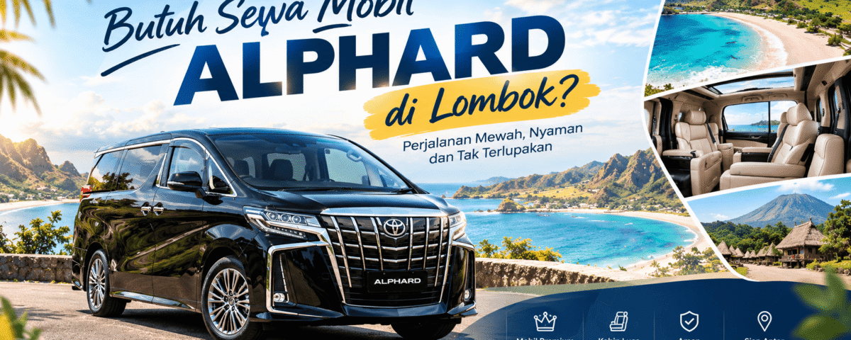 Butuh Sewa Mobil Alphard di Lombok