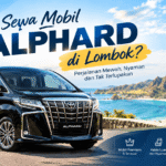 Butuh Sewa Mobil Alphard di Lombok