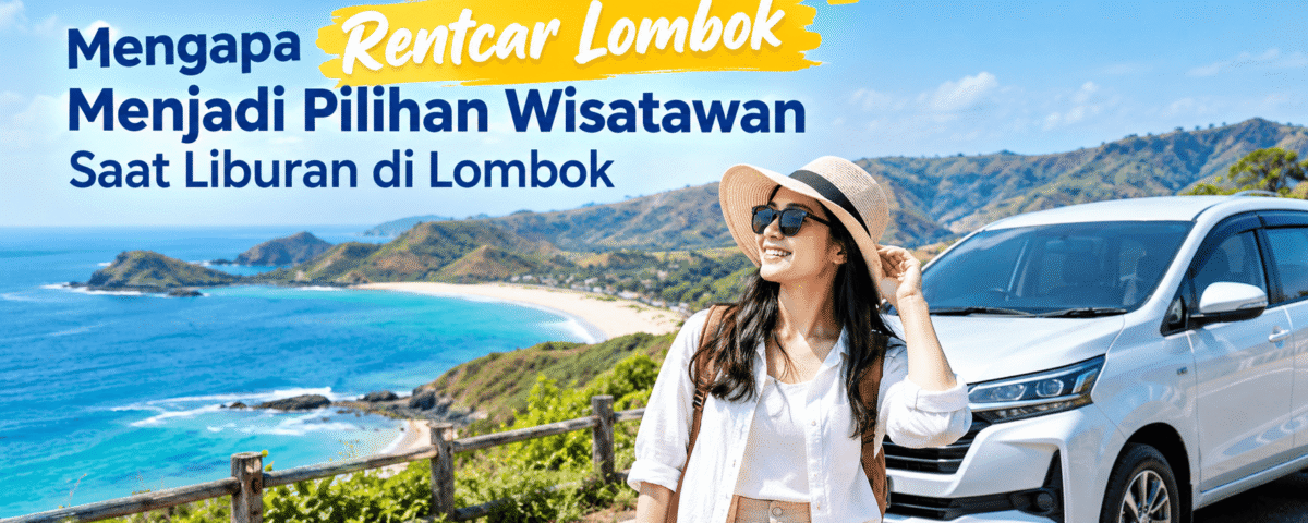 Mengapa Rentcar Lombok Menjadi Pilihan Saat Liburan di Lombok