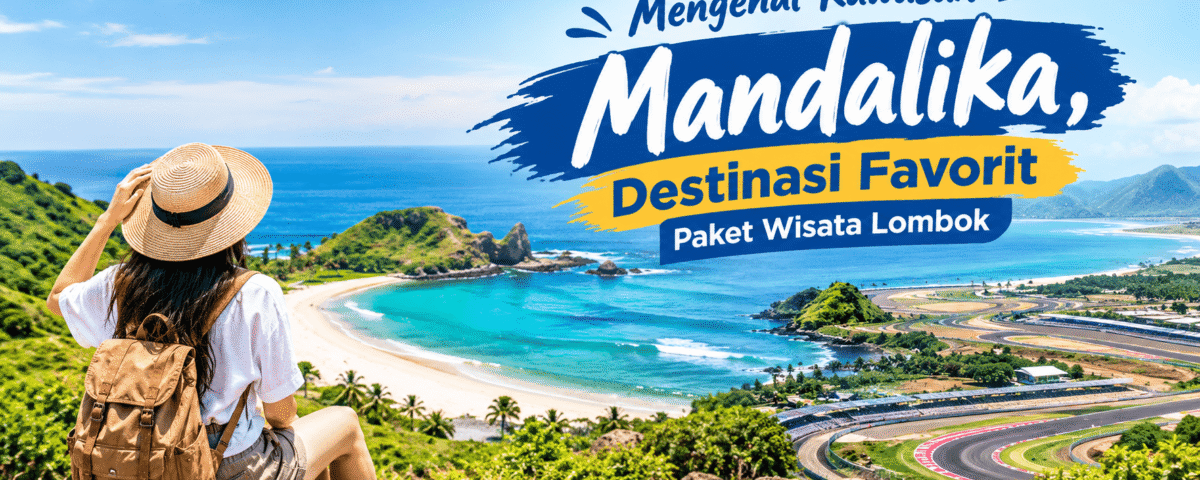 Mengenal Kawasan Mandalika Destinasi Favorit Paket Wisata Lombok