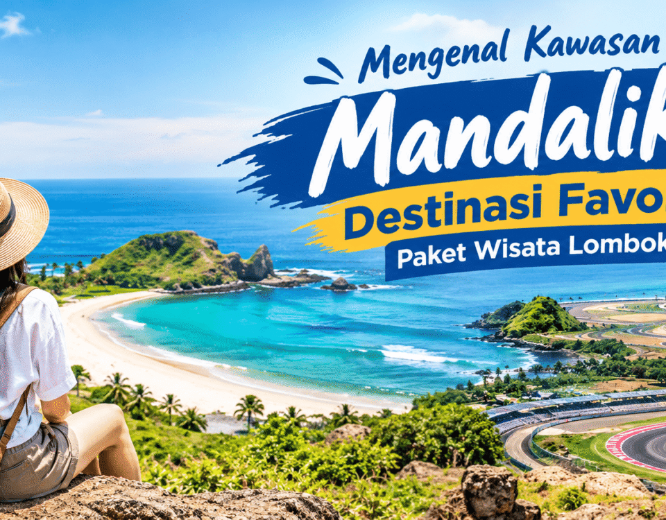 Mengenal Kawasan Mandalika Destinasi Favorit Paket Wisata Lombok