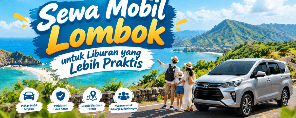 Sewa Mobil Lombok untuk Liburan yang Lebih Praktis