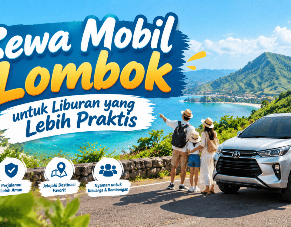 Sewa Mobil Lombok untuk Liburan yang Lebih Praktis